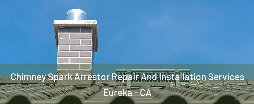  Chimney Spark Arrestor Repair And Installation Services Eureka - CA
