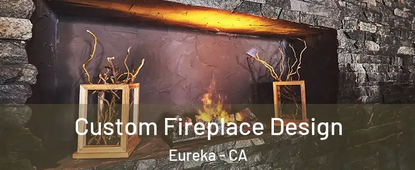  Custom Fireplace Design Eureka - CA