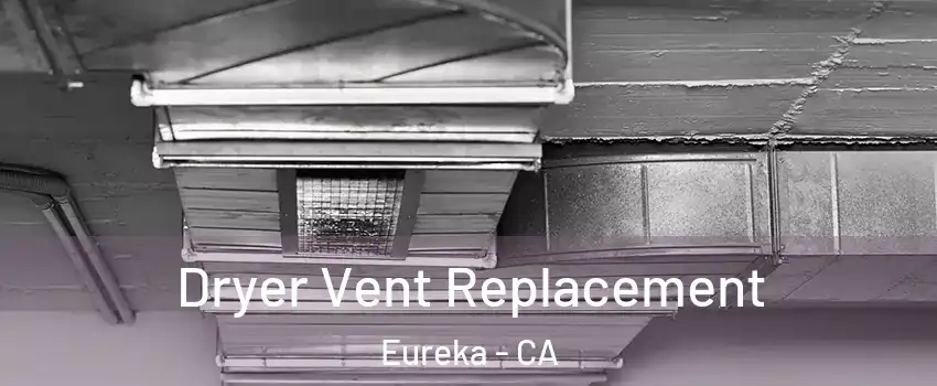  Dryer Vent Replacement Eureka - CA