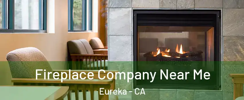  Fireplace Company Near Me Eureka - CA