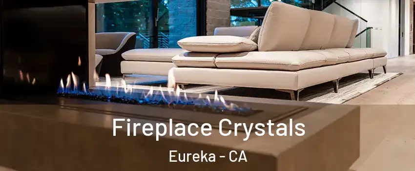 Fireplace Crystals Eureka - CA