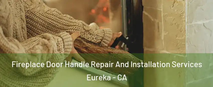  Fireplace Door Handle Repair And Installation Services Eureka - CA