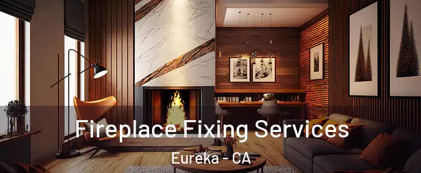  Fireplace Fixing Services Eureka - CA
