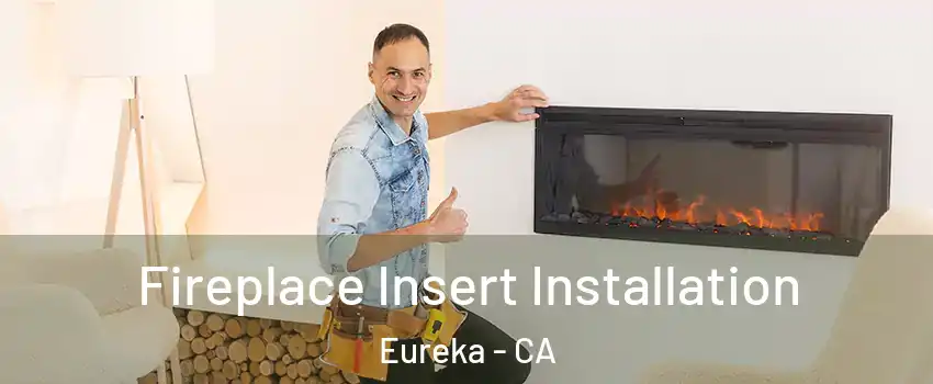  Fireplace Insert Installation Eureka - CA