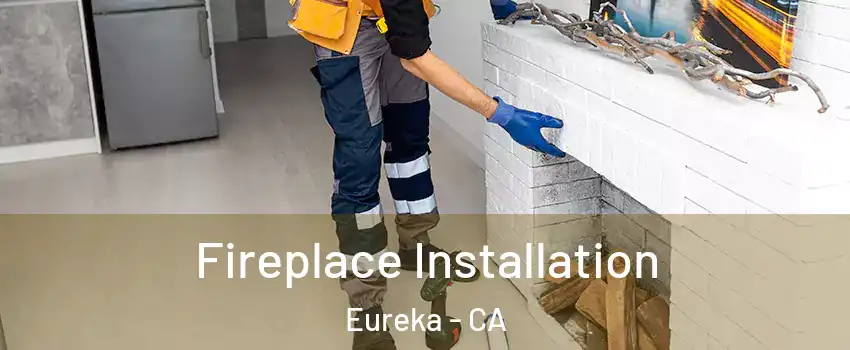 Fireplace Installation Eureka - CA