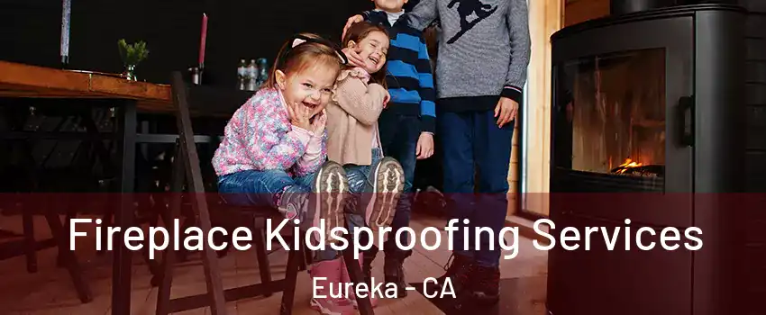  Fireplace Kidsproofing Services Eureka - CA