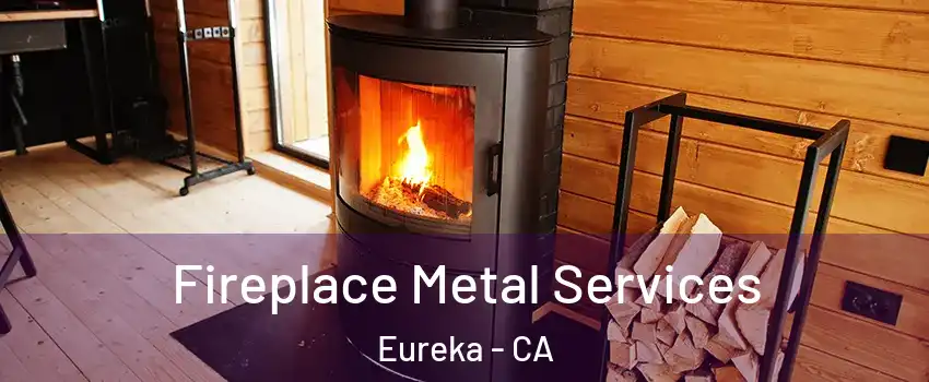 Fireplace Metal Services Eureka - CA