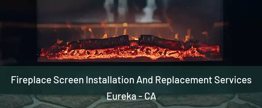  Fireplace Screen Installation And Replacement Services Eureka - CA