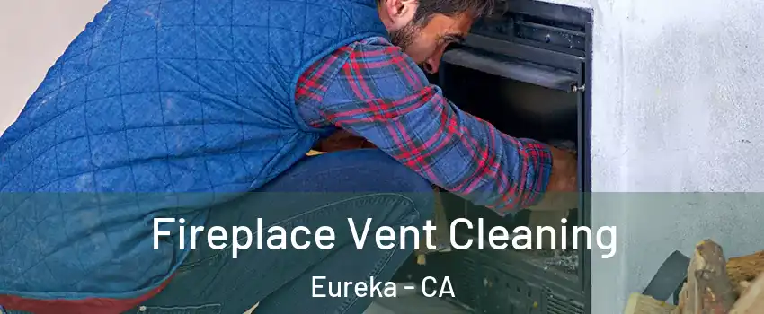 Fireplace Vent Cleaning Eureka - CA