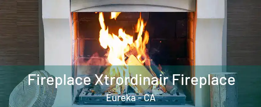  Fireplace Xtrordinair Fireplace Eureka - CA