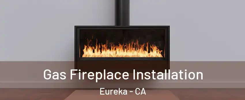  Gas Fireplace Installation Eureka - CA
