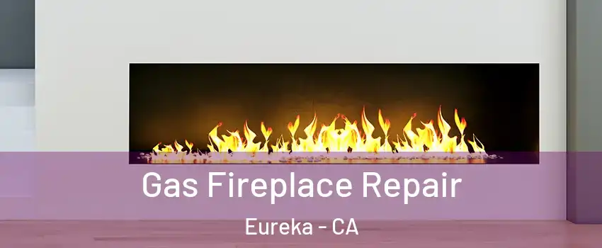  Gas Fireplace Repair Eureka - CA