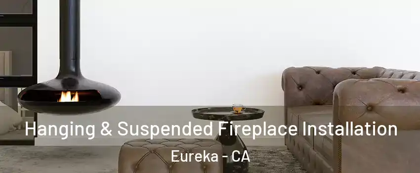  Hanging & Suspended Fireplace Installation Eureka - CA