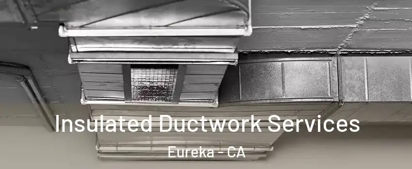  Insulated Ductwork Services Eureka - CA