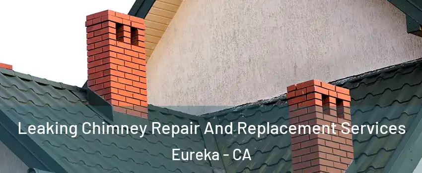  Leaking Chimney Repair And Replacement Services Eureka - CA