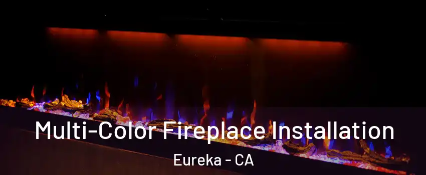  Multi-Color Fireplace Installation Eureka - CA