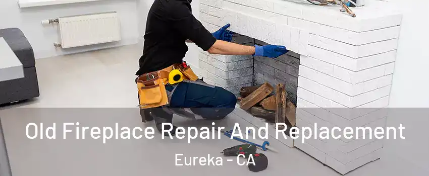  Old Fireplace Repair And Replacement Eureka - CA