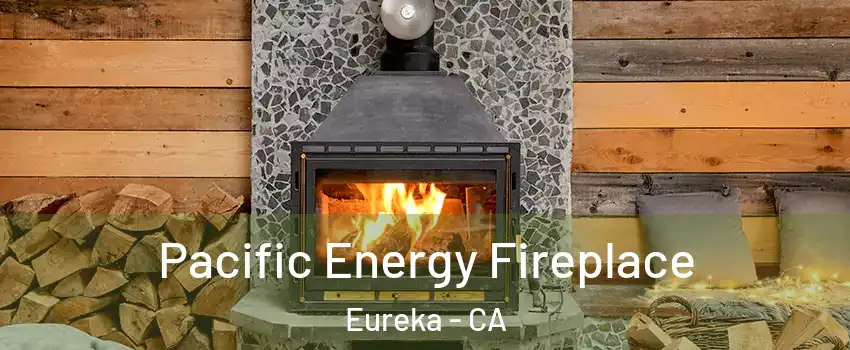  Pacific Energy Fireplace Eureka - CA