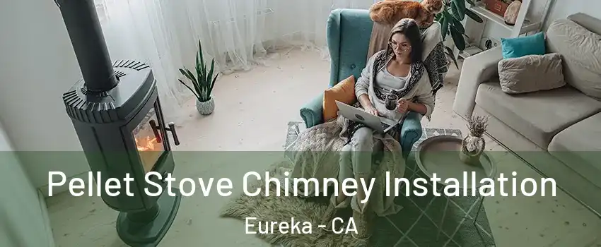  Pellet Stove Chimney Installation Eureka - CA