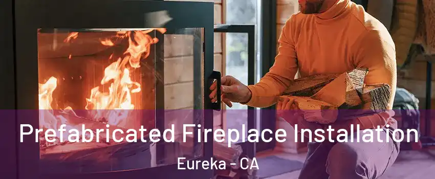  Prefabricated Fireplace Installation Eureka - CA