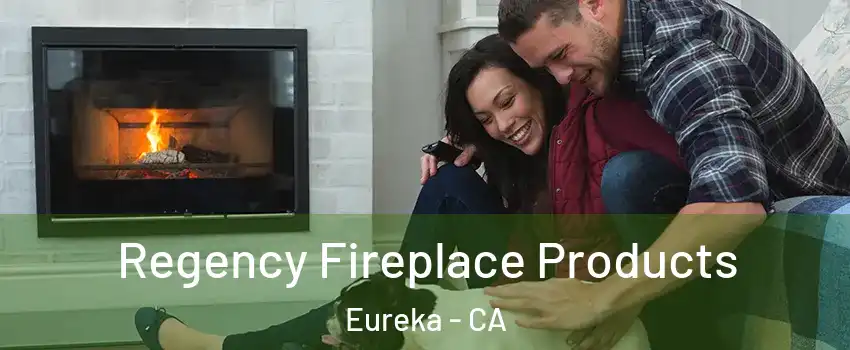  Regency Fireplace Products Eureka - CA