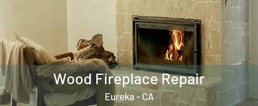  Wood Fireplace Repair Eureka - CA